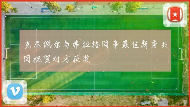 克尼佩尔与弗拉格同争最佳新秀共同祝贺对方获奖